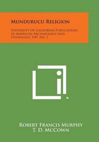 Cover image for Mundurucu Religion: University of California Publications in American Archaeology and Ethnology, V49, No. 1