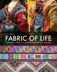 Cover image for Fabric of Life - Textile Arts in Bhutan: Culture, Tradition and Transformation