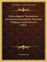 Cover image for Chronologisch-Thematisches Verzeichniss Sammtlicher Tonwerke Wolfgang Amade Mozart's (1862)