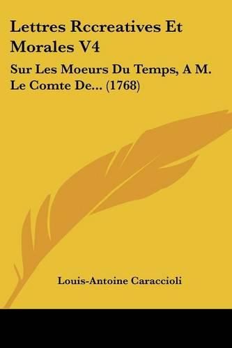 Lettres Rccreatives Et Morales V4: Sur Les Moeurs Du Temps, A M. Le Comte de... (1768)