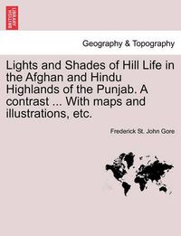 Cover image for Lights and Shades of Hill Life in the Afghan and Hindu Highlands of the Punjab. a Contrast ... with Maps and Illustrations, Etc.