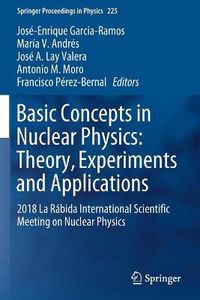 Cover image for Basic Concepts in Nuclear Physics: Theory, Experiments and Applications: 2018 La Rabida International Scientific Meeting on Nuclear Physics