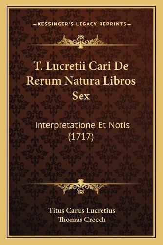 T. Lucretii Cari de Rerum Natura Libros Sex: Interpretatione Et Notis (1717)