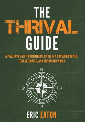 The Thrival Guide: A Practical Path To Intentional Living in a Consumer Driven, Tech-Saturated, and Distracted World