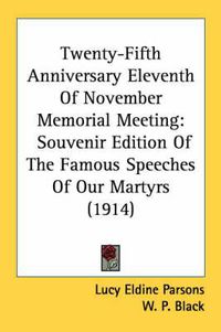 Cover image for Twenty-Fifth Anniversary Eleventh of November Memorial Meeting: Souvenir Edition of the Famous Speeches of Our Martyrs (1914)