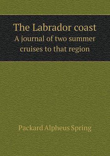 Cover image for The Labrador coast A journal of two summer cruises to that region