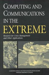 Cover image for Computing and Communications in the Extreme: Research for Crisis Management and Other Applications