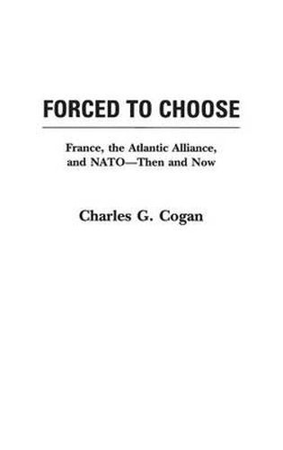 Cover image for Forced to Choose: France, the Atlantic Alliance, and NATO -- Then and Now