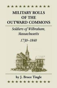 Cover image for Military Rolls of the Outward Commons: Soldiers of Wilbraham, Massachusetts, 1730-1840