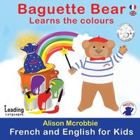 Cover image for Baguette Bear Learns the Colours: French and English for Kids
