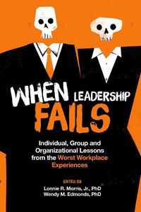 Cover image for When Leadership Fails: Individual, Group and Organizational Lessons from the Worst Workplace Experiences