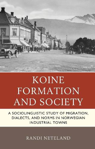 Koine Formation and Society: A Sociolinguistic Study of Migration, Dialects, and Norms in Norwegian Industrial Towns