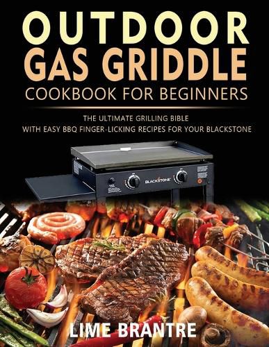Cover image for Outdoor Gas Griddle Cookbook for Beginners: The Ultimate Grilling Bible with Easy BBQ Finger-Licking Recipes for Your Blackstone