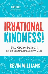 Cover image for Irrational Kindness: The Crazy Pursuit of an Extraordinary Life