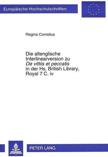 Cover image for Die Altenglische Interlinearversion Zu de Vittiis Et Peccatis in Der HS. British Library, Royal 7 C. IV: Textausgabe Mit Kommentar Und Glossar