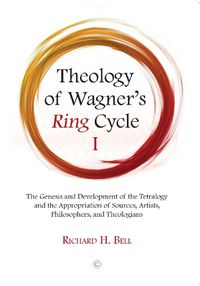 Cover image for Theology of Wagner's Ring Cycle I: The Genesis and Development of the Tetralogy and the Appropriation of Sources, Artists, Philosophers, and Theologians