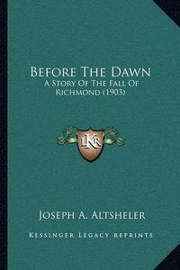 Cover image for Before the Dawn: A Story of the Fall of Richmond (1903)