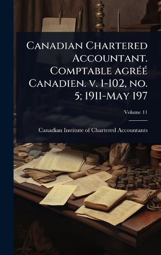 Cover image for Canadian Chartered Accountant. Comptable agrA(c)A(c) Canadien. v. 1-102, no. 5; 1911-May 197