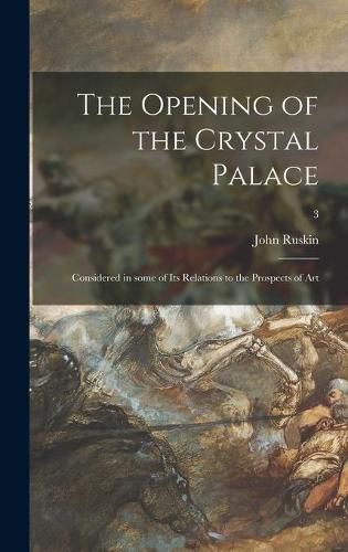 Cover image for The Opening of the Crystal Palace: Considered in Some of Its Relations to the Prospects of Art; 3