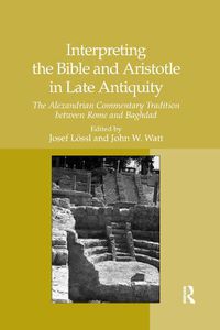 Cover image for Interpreting the Bible and Aristotle in Late Antiquity: The Alexandrian Commentary Tradition between Rome and Baghdad