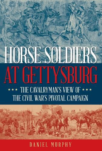 Cover image for Horse Soldiers at Gettysburg: The Cavalryman's View of the Civil War's Pivotal Campaign
