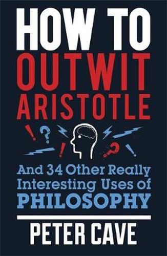 Cover image for How to Outwit Aristotle: And 34 Other Really Interesting Uses of Philosophy