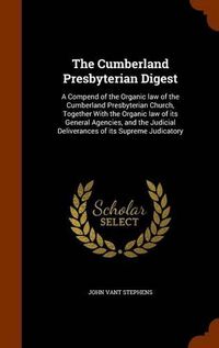 Cover image for The Cumberland Presbyterian Digest: A Compend of the Organic Law of the Cumberland Presbyterian Church, Together with the Organic Law of Its General Agencies, and the Judicial Deliverances of Its Supreme Judicatory