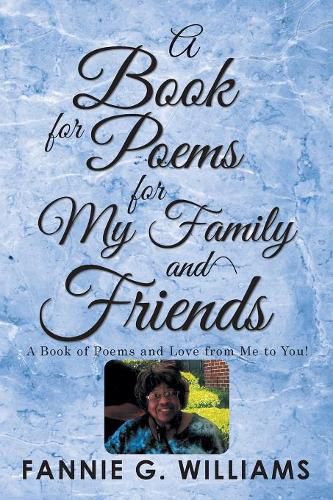 Cover image for A Book of Poems for My Family and Friends: A Book of Poems and Love from Me to You!