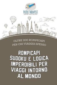 Cover image for Rompicapi Sudoku e logica imperdibili per viaggi intorno al mondo oltre 200 rompicapi per chi viaggia spesso