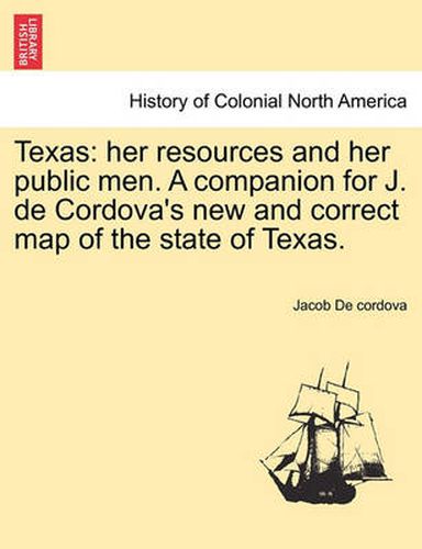 Cover image for Texas: Her Resources and Her Public Men. a Companion for J. de Cordova's New and Correct Map of the State of Texas.