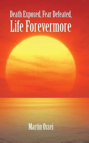 Cover image for Death Exposed, Fear Defeated, Life Forevermore