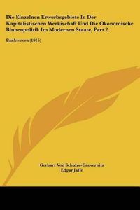 Cover image for Die Einzelnen Erwerbsgebiete in Der Kapitalistischen Werkischaft Und Die Okonomische Binnenpolitik Im Modernen Staate, Part 2: Bankwesen (1915)