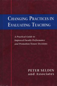 Cover image for Changing Practices in Evaluating Teaching: A Practical Guide to Improved Faculty Performance and Promotion/Tenure Decisions