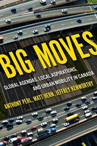 Cover image for Big Moves: Global Agendas, Local Aspirations, and Urban Mobility in Canada