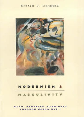 Cover image for Modernism and Masculinity: Mann, Wedekind, Kandinsky Through World War I