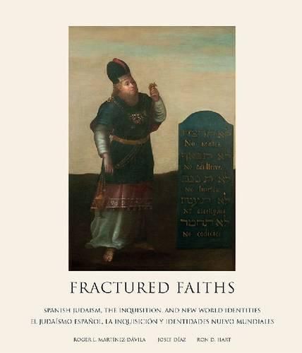 Fractured Faiths / Las fes fracturadas: Spanish Judaism, the Inquisition, and New World Identities / El judaismo espanol, la Inquisicion y identidades nuevo mundiales