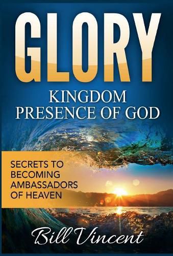 Cover image for Glory: Kingdom Presence Of God: Secrets to Becoming Ambassadors of Christ