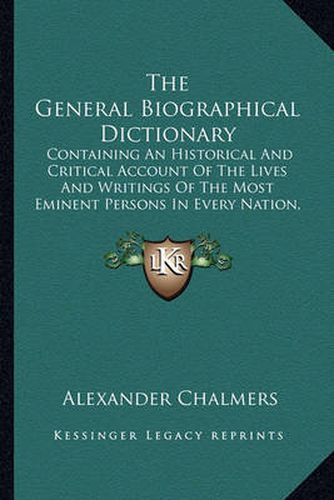 The General Biographical Dictionary: Containing an Historical and Critical Account of the Lives and Writings of the Most Eminent Persons in Every Nation, Particularly the British and Irish V15