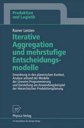 Cover image for Iterative Aggregation und mehrstufige Entscheidungsmodelle: Einordnung in den planerischen Kontext, Analyse anhand der Modelle der Linearen Programmierung und Darstellung am Anwendungsbeispiel der Hierarchischen Produktionsplanung