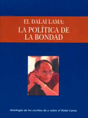 Cover image for La politica de la bondad: Una antologia de escritos de y sobre el Dalai Lama