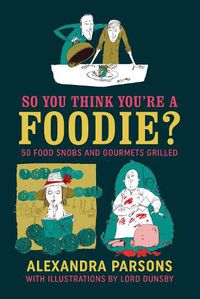 Cover image for So You Think You're a Foodie: 50 Food Snobs and Gourmets Grilled