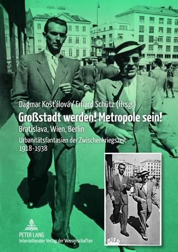 Cover image for Grossstadt Werden! Metropole Sein!: Bratislava, Wien, Berlin- Urbanitaetsfantasien Der Zwischenkriegszeit 1918-1938