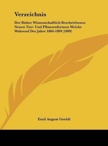 Verzeichnis: Der Bisher Wissenschaftlich Beschriebenen Neuen Tier- Und Pflanzenformen Weiche Wahrend Der Jahre 1884-1899 (1899)