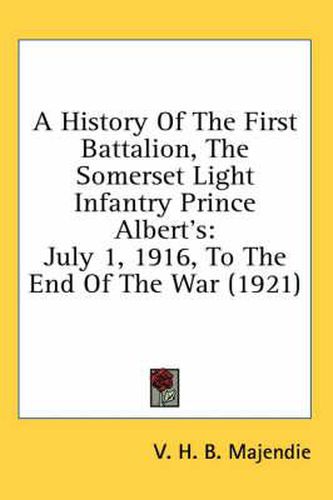 Cover image for A History of the First Battalion, the Somerset Light Infantry Prince Albert's: July 1, 1916, to the End of the War (1921)