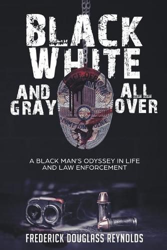 Black, White, and Gray All Over: A Black Man's Odyssey in Life and Law Enforcement