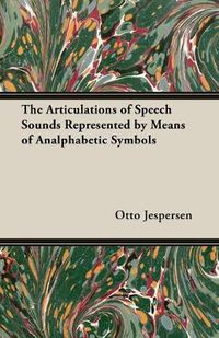 Cover image for The Articulations of Speech Sounds Represented by Means of Analphabetic Symbols