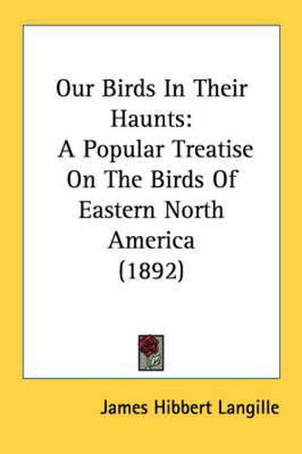 Our Birds in Their Haunts: A Popular Treatise on the Birds of Eastern North America (1892)