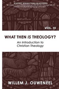 Cover image for What then Is Theology?: An Introduction to Christian Theology