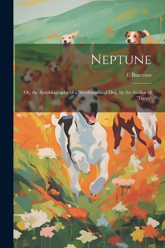 Cover image for Neptune; Or, the Autobiography of a Newfoundland Dog, by the Author of 'tuppy'