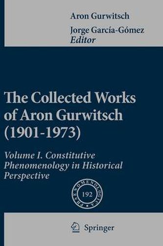 The Collected Works of Aron Gurwitsch (1901-1973): Volume I: Constitutive Phenomenology in Historical Perspective